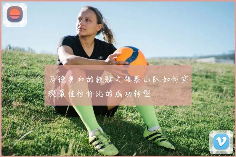 马德鲁加的救赎之路泰山队如何实现最佳性价比的成功转型