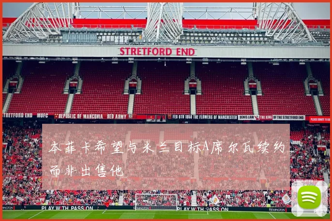 本菲卡希望与米兰目标A席尔瓦续约而非出售他