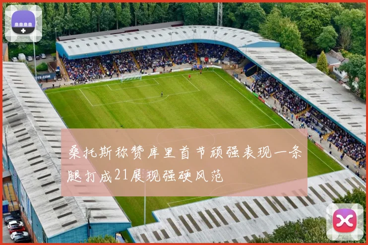 桑托斯称赞库里首节顽强表现一条腿打成21展现强硬风范